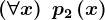 \left ( \forall x \right )\;p2\left ( x \right )