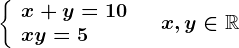 \left \ \beginarrayl x+y=10\\ xy=5 \endarray \right.\quad x,y\in \mathbbR