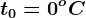 t0=0^oC