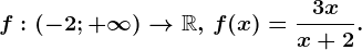 f:\left ( -2;+\infty \right )--> \mathbbR,\, f(x)=\frac3xx+2.