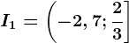 I1=\left (-2,7;\frac23 \right ]