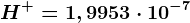 H^+=1,9953\cdot 10^-7