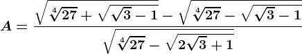 A=\frac\sqrt\sqrt[4]27+\sqrt\sqrt3-1-\sqrt\sqrt[4]27-\sqrt\sqrt3-1\sqrt\sqrt[4]27-\sqrt2\sqrt3+1