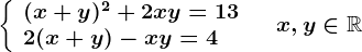 \left \ \beginarrayl (x+y)^2+2xy=13\\ 2(x+y)-xy=4 \endarray \right.\quad x,y\in \mathbbR