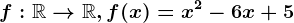 f:\mathbbR--> \mathbbR,f(x)=x^2-6x+5