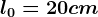 l0= 20 cm