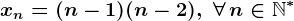 xn=(n-1)(n-2),\; \forall \, n\in\mathbbN^*