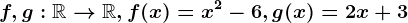 f,g:\mathbbR--> \mathbbR, f(x)=x^2-6, g(x)=2x+3