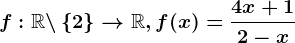f:\mathbbR \backslash\left \ 2 \right \--> \mathbbR,f(x)=\frac4x+12-x