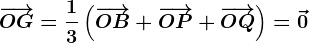 \overrightarrowOG=\frac13\left (\overrightarrowOB+\overrightarrowOP+\overrightarrowOQ \right )=\vec0