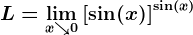 L=\limx\searrow 0 \left [ \sin(x) \right ]^\sin(x)