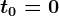 t0=0