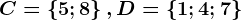 C= \left \ 5;8 \right \,D= \left \ 1;4;7 \right \