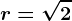 r=\sqrt2