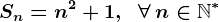 Sn=n^2+1,\;\;\forall\,n\in\mathbbN^*