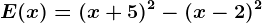 E(x)= (x+5)^2-(x-2)^2