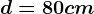 d=80 cm