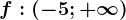 f:(-5;+\infty )