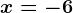 x=-6