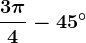 \frac3\pi 4-45^\circ