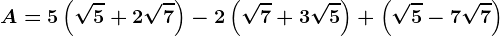 A=5\left ( \sqrt5+2\sqrt7 \right )-2 \left ( \sqrt7+3\sqrt5\right )+\left ( \sqrt5-7\sqrt7 \right )