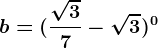 b=(\frac\sqrt37-\sqrt3)^0