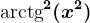 \textarctg^2(x^2)