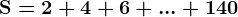 \dpi100 \mathrmS = 2 + 4 + 6 + ... + 140