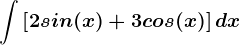 \int \left [ 2sin(x)+3cos(x) \right ]dx