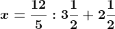 x=\frac125:3\frac12+2\frac12