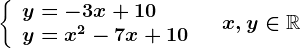 \left \ \beginarrayl y=-3 x + 10\\ y=x^2 - 7 x + 10 \endarray \right.\quad x,y\in \mathbbR