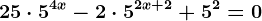 25\cdot 5^4x-2\cdot 5^2x+2+5^2=0