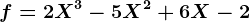 f=2X^3-5X^2+6X-2