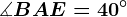 \measuredangle BAE = 40^\circ