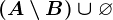 (A\setminus B)\cup \varnothing