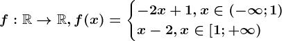 f:\mathbbR--> \mathbbR, f(x)=\begincases -2x+1, x\in \left ( -\infty ; 1 \right ) \\ x-2, x\in \left [ 1; +\infty \right ) \endcases