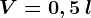 V=0,5\: l