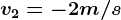 v2 = - 2 m/s