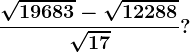 \frac\sqrt19683-\sqrt12288\sqrt17?