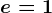e=1