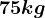 \large 75kg