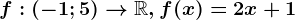 f:\left ( -1; 5 \right )--> \mathbbR, f(x)=2x+1