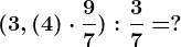 (3,(4) \cdot \frac97):\frac37=?