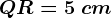 QR=5\ cm