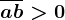 \overlineab> 0