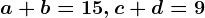 a+b=15, c+d=9