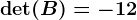 \det(B)=-12