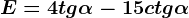 E=4tg\alpha -15ctg\alpha