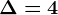 \Delta=4