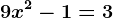 9x^2-1 =3